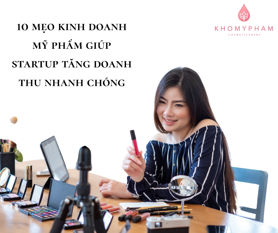 10 mẹo kinh doanh mỹ phẩm giúp startup tăng doanh thu nhanh chóng